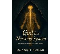 God Is a Nervous System: Where Divinity Ends and Flesh Begins (The Ayurvedic Science Series)