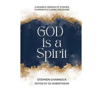 God Is A Spirit: A Reader's Version Of Stephen Charnock's Classic Discourse (Perspectives On Faith)