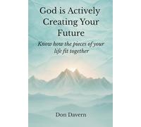 God is Actively Creating Your Future: Know how the pieces of your life fit together