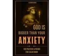 God Is Bigger Than Your Anxiety: 100 Prayers and Poems to Calm Down, Strengthen Faith, and Find Peace, Healing, and Hope with God
