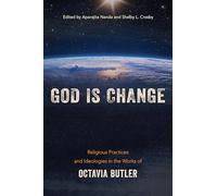 God is Change: Religious Practices and Ideologies in the Works of Octavia Butler