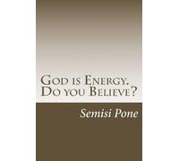 God is Energy. Do you Believe?: ...using creation and science to explain our existence...