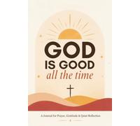 God Is Good All the Time: A 365-Page Prayer and Gratitude Journal for Daily Reflection, Bible Notes, and Quiet Time with God