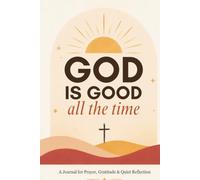 God Is Good All the Time: A 365-Page Prayer and Gratitude Journal for Daily Reflection, Bible Notes, and Quiet Time with God