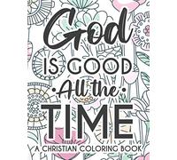 God Is Good All The Time Christian Faith Coloring Book: Devotional Coloring Book For Women, Coloring Pages With Inspirational Bible Verses To Calm The ... Soothe The Spirit Christian Coloring Journal