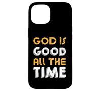 God Is Good All The Time - Inspirational Christian Faith Case for iPhone 15