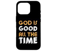 God Is Good All The Time - Inspirational Christian Faith Case for iPhone 16 Pro