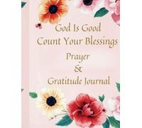 God Is Good, Count Your Blessings: 366 Days Gratitude and Prayer Journal for Women of Faith.: Unlock Blessings, Discover Answered prayers and Deepen Your Walk with God.