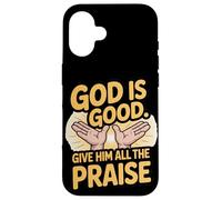 God is Good. Give Him All the Praise Case for iPhone 16