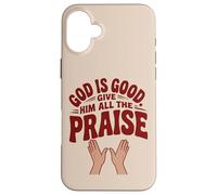 God is Good. Give Him All the Praise Case for iPhone 16 Plus