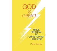 God Is Great: Bible Rebuttal to Christopher Hitchens