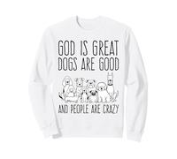God Is Great Dogs Are Good And People Are Crazy Dog Lover Sweatshirt