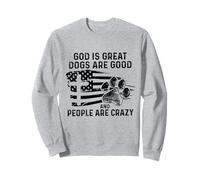 God Is Great Dogs Are Good And People Are Crazy Sweatshirt