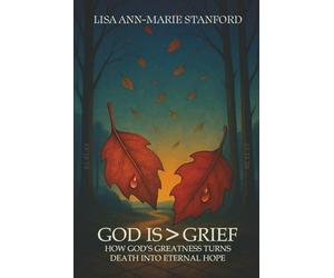 God is Greater Than Grief: How God's Greatness Turns Death Into Eternal Hope