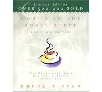 God Is in the Small Stuff and It All Matters: Stop Worrying and Invite God into the Details of Your Life
