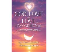 God Is Love and Love Is Unconditional: A Spiritual Awakening Through Universal Laws, Science, and Divine Truth (The Heavenly Hippie Series)