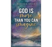 God Is More Than You Can Imagine: Trusting Him With Your Identity, Your Fears, and the Life You Were Made For