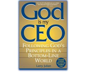 God Is My Ceo: Following God's Principles In A Bottom-Line World