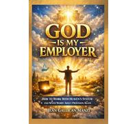 GOD Is My EMPLOYER: How to Work With Heaven’s System and Never Worry About Provision Again