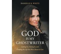 God Is My Ghostwriter: Letting Go, Tuning In, and Creating the Life You Were Meant to Live