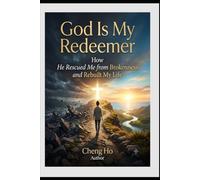 God Is My Redeemer: How He Rescued Me from Brokenness and Rebuilt My Life