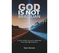 God Is Not Brazilian: A True Story of Faith, Borders, and New Beginnings