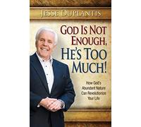 God Is Not Enough, He's Too Much!: How God's Abundant Nature Can Revolutionize Your Life