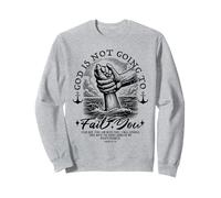 God Is Not Going To Fail You Sweatshirt