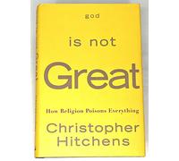 God Is Not Great How Religion Poisons Everything