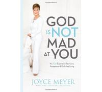 God Is Not Mad at You: You Can Experience Real Love, Acceptance & Guilt-free Living
