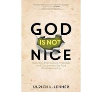 God Is Not Nice: Rejecting Pop Culture Theology and Discovering the God Worth Living For