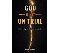 God Is Not on Trial: Faith in an Age That Thinks It Can Judge God
