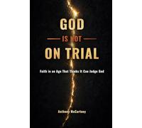 God Is Not on Trial: Faith in an Age That Thinks It Can Judge God