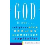 God Is Not…: Religious, Nice, One of Us, an American, a Capitalist