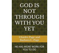 GOD IS NOT THROUGH WITH YOU YET: HE HAS MORE WORK FOR YOU TO DO
