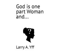 God is one part Woman and...: 2 (The Holy Spirit series)