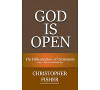 God is Open: The Hellenization of Christianity Part I: The Pre-Christian Era