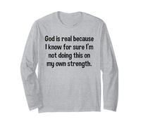 God is Real Not Doing This On My Own Strength Faith Quote Long Sleeve T-Shirt