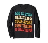 God is Still Writing Your Story Stop Trying to Steal The Pen Long Sleeve T-Shirt