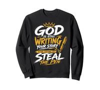 God is Still Writing Your Story Stop Trying to Steal The Pen Sweatshirt