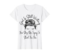 God Is Still Writing Your Story Stop Trying To Steal The Pen T-Shirt