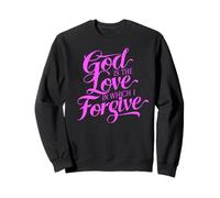 God Is The Love In Which I Forgive Bible Forgiveness Repent Sweatshirt