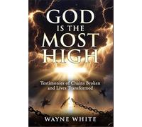GOD IS THE MOST HIGH: Testimonies of Chains Broken and Lives Transformed