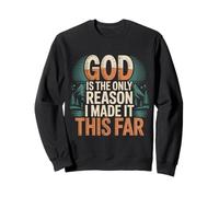 God Is The Only Reason I Made It This Far - Sweatshirt