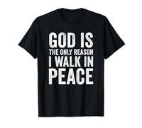 God is The Only Reason I Walk in Peace, Jesus Inspirational T-Shirt