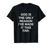 god is The only Reason I've Made it This far. T-Shirt