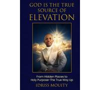 God Is the True Source of Elevation: From Hidden Places to Holy Purpose - The True Way Up