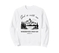 God is with me wherever I may go. Joshua 1:9 Bible verse Sweatshirt