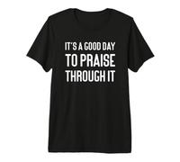 God Jesus It's A Good Day to Praise Through It Premium T-Shirt