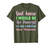 God Knew I Would be Too Powerful if I had Regular Bowel Move T-Shirt, Men, Olive Green, X-Large
